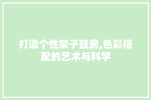 打造个性架子鼓房,色彩搭配的艺术与科学 装修材料