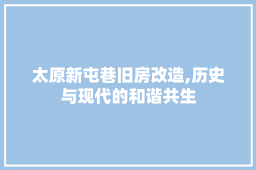 太原新屯巷旧房改造,历史与现代的和谐共生