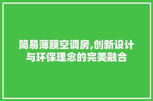 简易薄膜空调房,创新设计与环保理念的完美融合