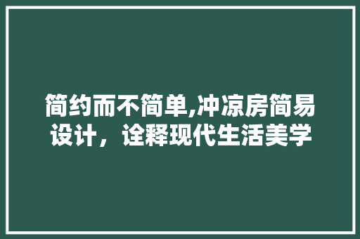 简约而不简单,冲凉房简易设计，诠释现代生活美学