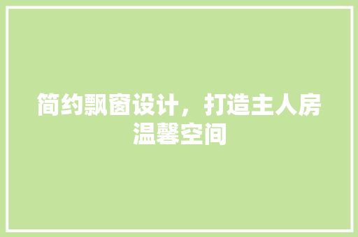 简约飘窗设计，打造主人房温馨空间