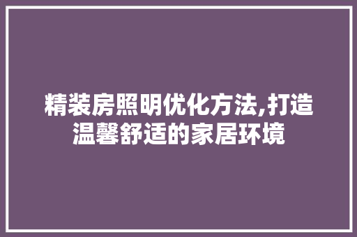 精装房照明优化方法,打造温馨舒适的家居环境