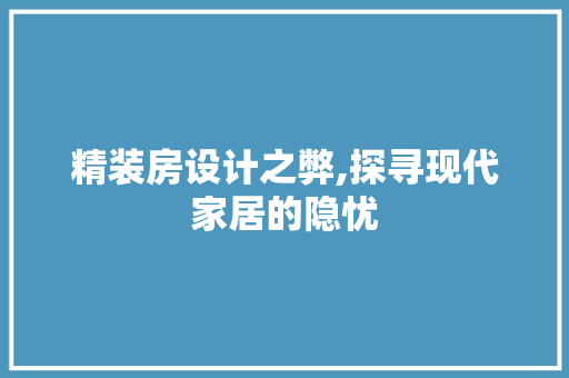 精装房设计之弊,探寻现代家居的隐忧