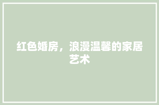 红色婚房，浪漫温馨的家居艺术