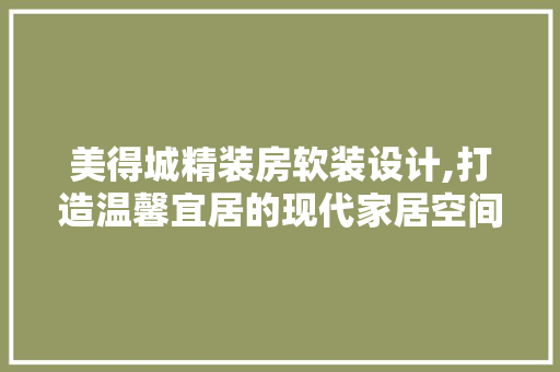 美得城精装房软装设计,打造温馨宜居的现代家居空间