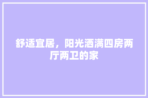 舒适宜居，阳光洒满四房两厅两卫的家