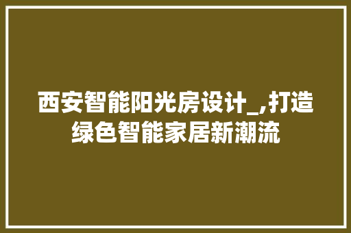 西安智能阳光房设计_,打造绿色智能家居新潮流