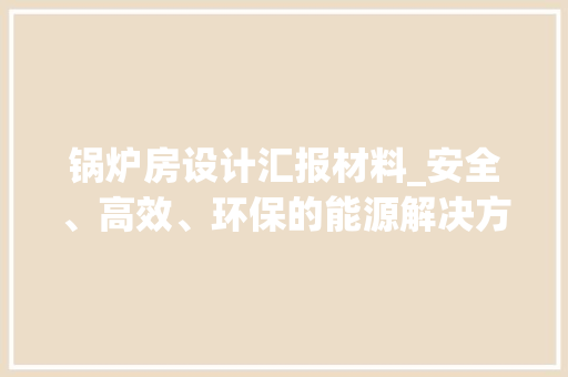 锅炉房设计汇报材料_安全、高效、环保的能源解决方法