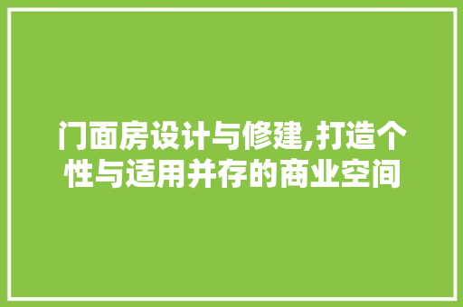 门面房设计与修建,打造个性与适用并存的商业空间