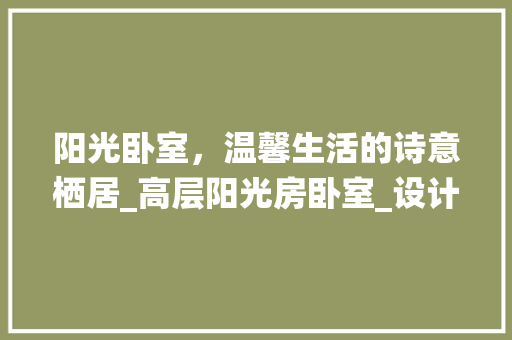 阳光卧室，温馨生活的诗意栖居_高层阳光房卧室_设计