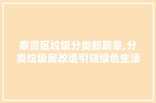 奉贤区垃圾分类新篇章,分类垃圾房改造引领绿色生活风尚