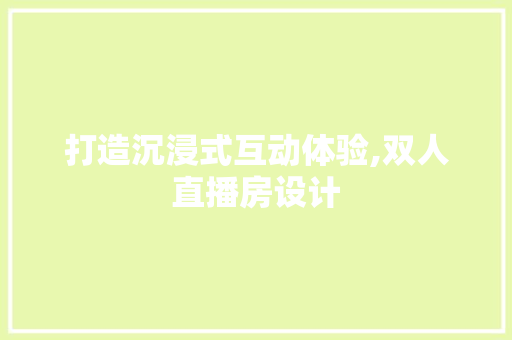 打造沉浸式互动体验,双人直播房设计