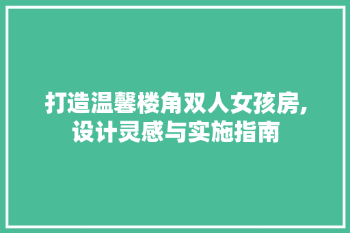 打造温馨楼角双人女孩房,设计灵感与实施指南 隔断设计