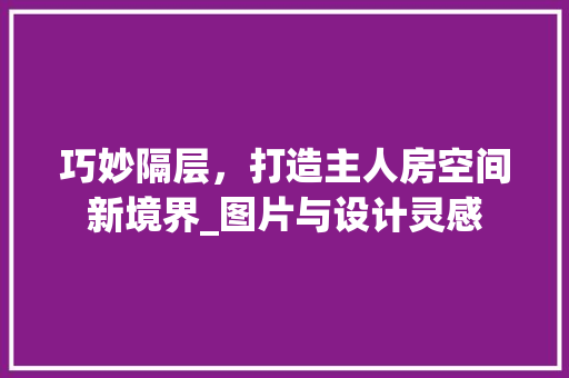 巧妙隔层，打造主人房空间新境界_图片与设计灵感