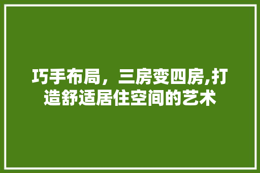巧手布局，三房变四房,打造舒适居住空间的艺术