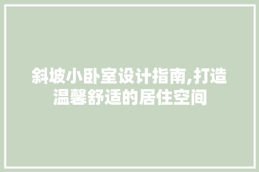 斜坡小卧室设计指南,打造温馨舒适的居住空间 装修材料 斜坡小卧室设计指南,打造温馨舒适的居住空间 装修材料