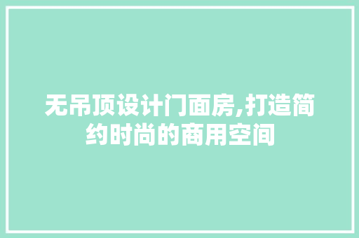 无吊顶设计门面房,打造简约时尚的商用空间