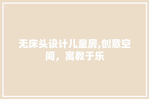 无床头设计儿童房,创意空间，寓教于乐