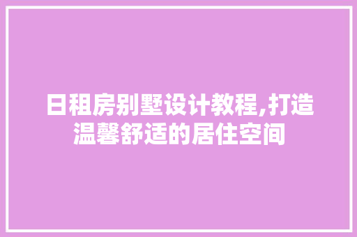 日租房别墅设计教程,打造温馨舒适的居住空间 庭院装修