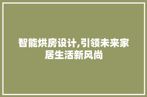 智能烘房设计,引领未来家居生活新风尚