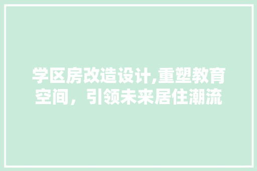 学区房改造设计,重塑教育空间，引领未来居住潮流 装修攻略