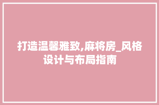 打造温馨雅致,麻将房_风格设计与布局指南