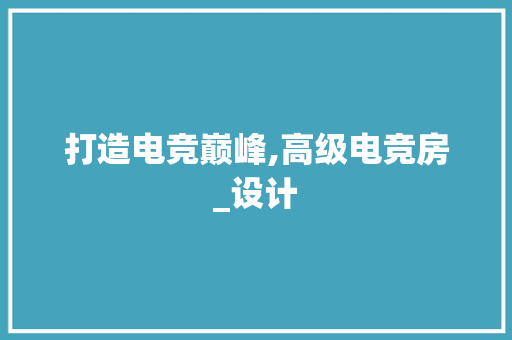 打造电竞巅峰,高级电竞房_设计