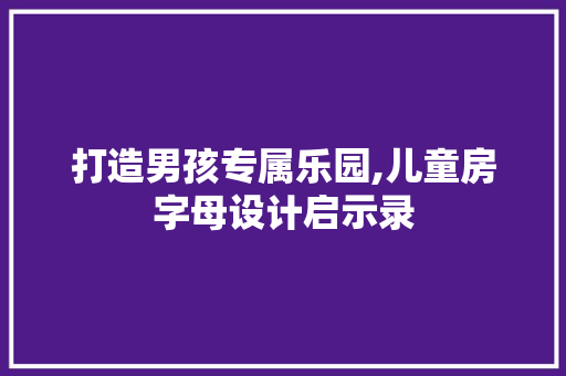 打造男孩专属乐园,儿童房字母设计启示录