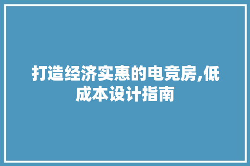 打造经济实惠的电竞房,低成本设计指南