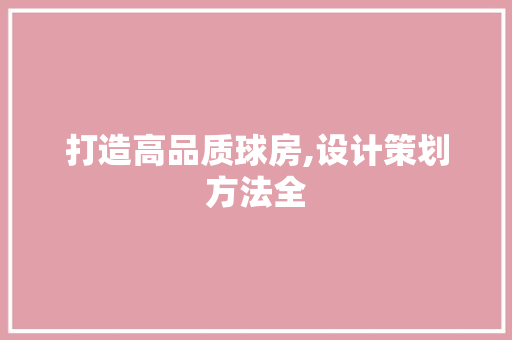 打造高品质球房,设计策划方法全