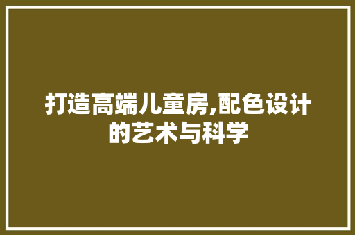 打造高端儿童房,配色设计的艺术与科学