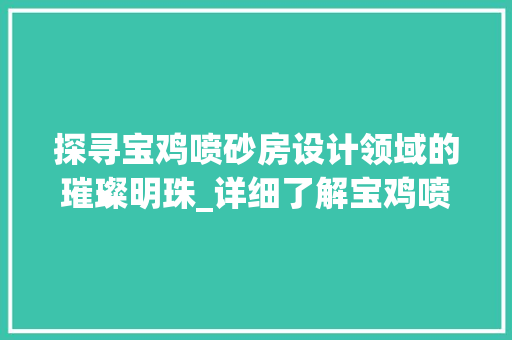 探寻宝鸡喷砂房设计领域的璀璨明珠_详细了解宝鸡喷砂房设计公司 地面装修