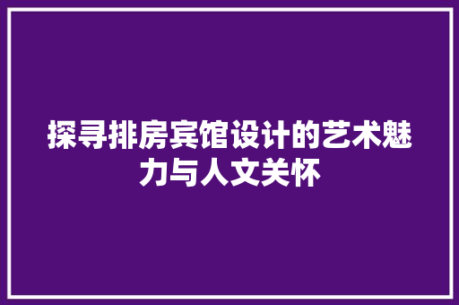 探寻排房宾馆设计的艺术魅力与人文关怀