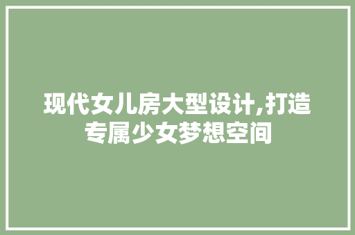 现代女儿房大型设计,打造专属少女梦想空间