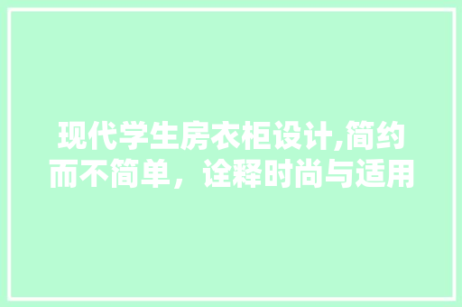 现代学生房衣柜设计,简约而不简单,诠释时尚与适用