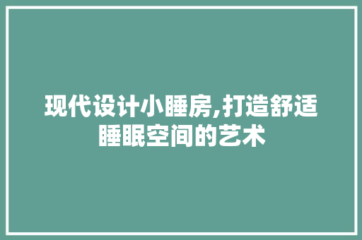 现代设计小睡房,打造舒适睡眠空间的艺术