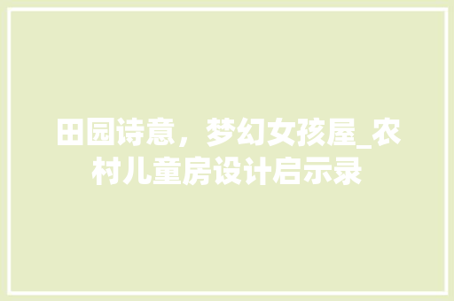 田园诗意，梦幻女孩屋_农村儿童房设计启示录