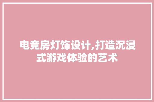 电竞房灯饰设计,打造沉浸式游戏体验的艺术