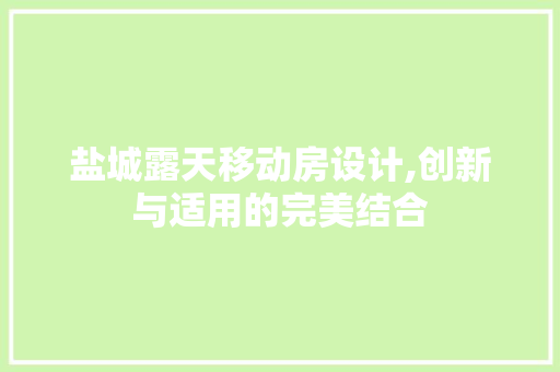 盐城露天移动房设计,创新与适用的完美结合
