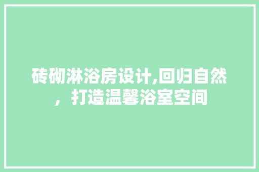 砖砌淋浴房设计,回归自然，打造温馨浴室空间