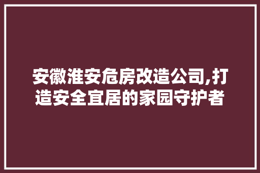 安徽淮安危房改造公司,打造安全宜居的家园守护者 景观设计
