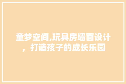 童梦空间,玩具房墙面设计，打造孩子的成长乐园