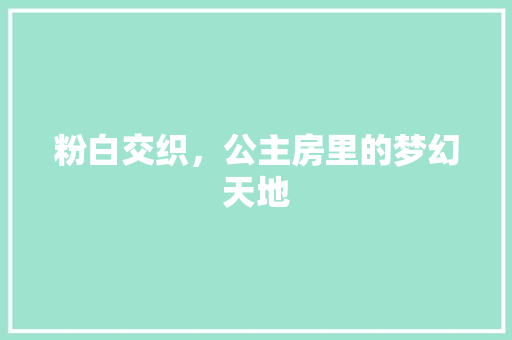 粉白交织，公主房里的梦幻天地 装修攻略