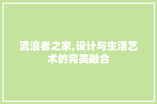 流浪者之家,设计与生活艺术的完美融合