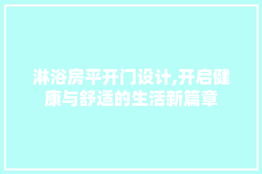 淋浴房平开门设计,开启健康与舒适的生活新篇章