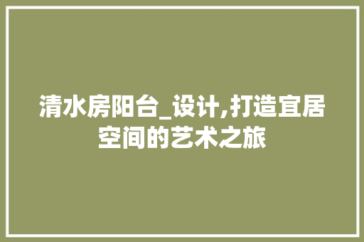 清水房阳台_设计,打造宜居空间的艺术之旅