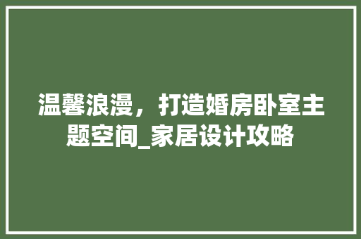 温馨浪漫，打造婚房卧室主题空间_家居设计攻略