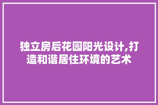 独立房后花园阳光设计,打造和谐居住环境的艺术 隔断设计