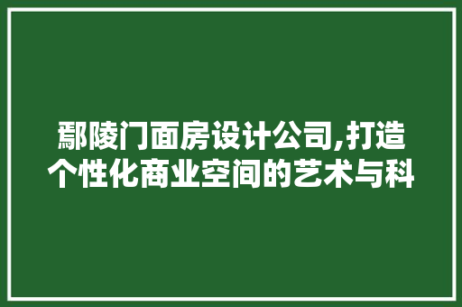 鄢陵门面房设计公司,打造个性化商业空间的艺术与科学 装修攻略