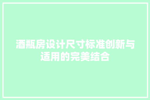 酒瓶房设计尺寸标准创新与适用的完美结合